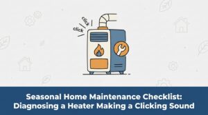 Seasonal Home Maintenance Checklist: Diagnosing a Heater Making a Clicking Sound — featured image